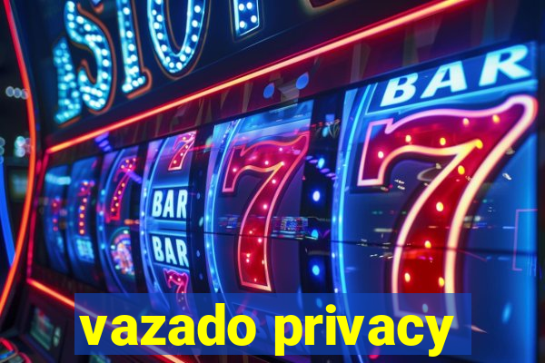 vazado privacy